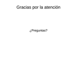 Gracias por la atención
¿Preguntas?
 