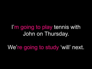 I’m going to play tennis with
John on Thursday.
We’re going to study ‘will’ next.
 