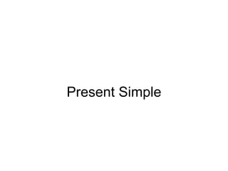 Present Simple
 
