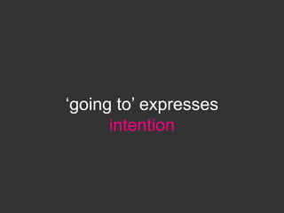 ‘going to’ expresses
intention
 