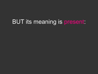 BUT its meaning is present:
 