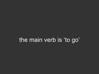 the main verb is ‘to go’
 