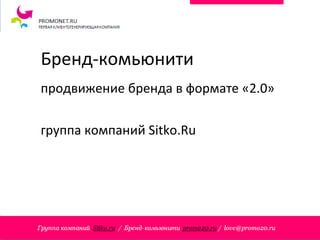 Бренд-комьюнити продвижение бренда в формате «2.0» группа компаний  Sitko.Ru 