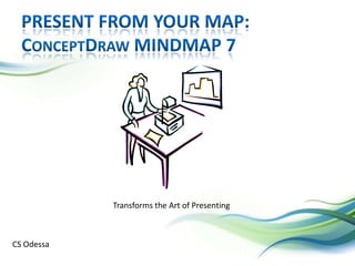 Present From Your Map: ConceptDraw MINDMAP 7 Transforms the Art of Presenting CS Odessa 