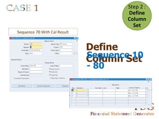 Step 2 :
                                      Define
                                      Column
                                        Set
Sequence 70 With Cal Result


                              Define
                              Sequence 10
                              Column Set
                              - 80
 