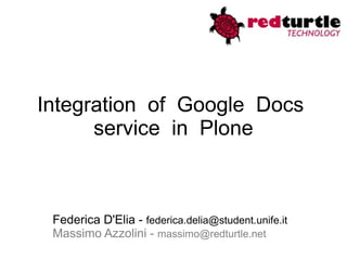 Integration  of  Google  Docs  service  in  Plone Federica D'Elia -  [email_address]   Massimo Azzolini -  [email_address] 