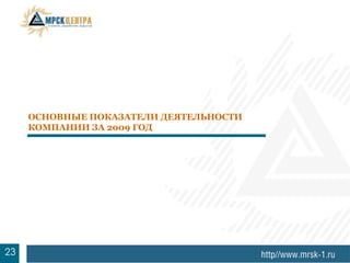 ОСНОВНЫЕ ПОКАЗАТЕЛИ ДЕЯТЕЛЬНОСТИ
     КОМПАНИИ ЗА 2009 ГОД




3
23
 