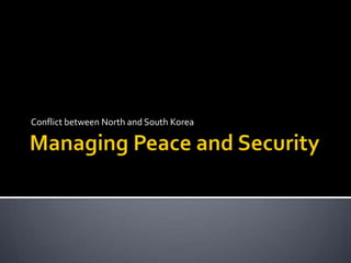 Managing Peace and Security  ,[object Object],Conflict between North and South Korea,[object Object]