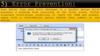 Even better than good error messages is a careful design which
prevents a problem from occurring in the first place. Either
eliminate error-prone conditions or check for them and present
users with a confirmation option before they commit to the
action.
 