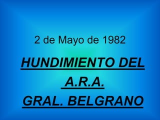2 de Mayo de 1982 HUNDIMIENTO DEL  A.R.A.  GRAL. BELGRANO 