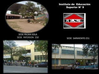 Instituto de Educación
Superior N° 9
SEDE PALMA SOLA
SEDE PATERSON 250 SEDE SARMIENTO 251
 
