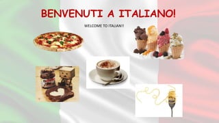 BENVENUTI A ITALIANO!
WELCOME TO ITALIAN!!
 