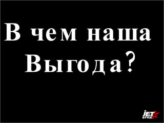 В чем наша  Выгода? 