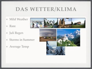 DAS WETTER/KLIMA
Mild Weather

Rare

Juli Regen

Storms in Summer

Average Temp
 