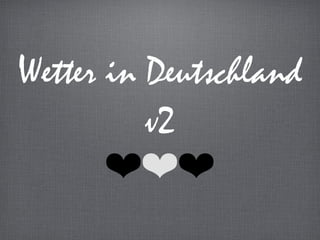 Wetter in Deutschland
          v2
       ❤❤❤
 
