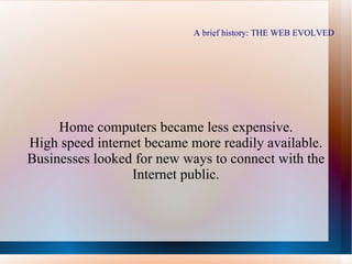A brief history: THE WEB EVOLVED Home computers became less expensive.
