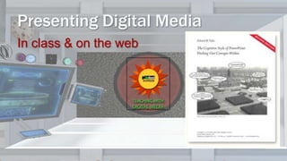 Presenting Digital Media
In class & on the web
 