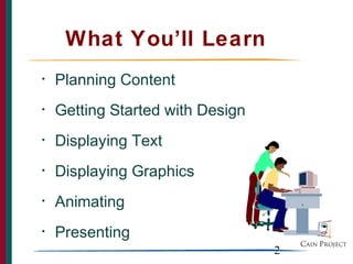 What You’ll Learn
•   Planning Content
•   Getting Started with Design
•   Displaying Text
•   Displaying Graphics
•   Animating
•   Presenting
                                  2
 
