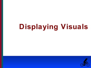 Displaying Visuals



                 28
 