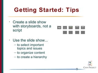 Getting Started: Tips
•   Create a slide show
    with storyboards, not a
    script

•   Use the slide show...
    — to select important
      topics and issues
    — to organize content

    — to create a hierarchy




                              9
 