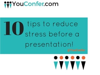@YouConfer
 tips to reduce
stress before a
presentation! 
10
 