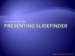Finding you the right slides http://www.slidefinder.net 