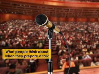 What people think about
when they prepare a talk
 