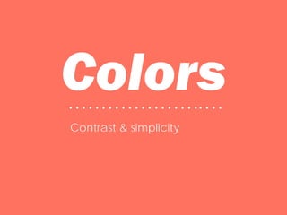 Colors• • • • • • • • • • • • • • • • • • • •• • • •
Contrast & simplicity
 