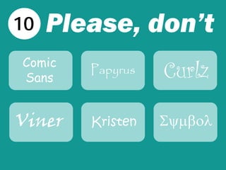 10 Please, don’t
Comic
Sans
Papyrus Curlz
Viner Kristen Σψµβολ
 