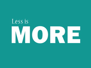 MORE
Less is
 