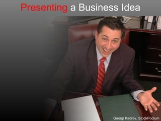 Presenting a Business Idea




                    Georgi Kadrev, StockPodium
 