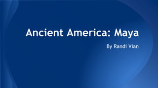Ancient America: Maya
By Randi Vian
 