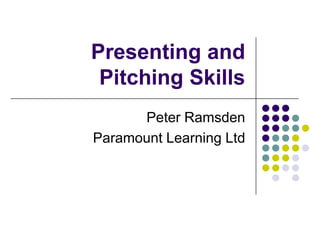 Presenting and
 Pitching Skills
      Peter Ramsden
Paramount Learning Ltd
 