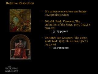 <ul><li>If a camera can capture and image 10,000 pixels wide: </li></ul><ul><li>NG268: Paolo Veronese, The Adoration of th...