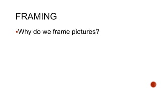 Why do we frame pictures?
 