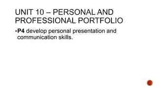 P4 develop personal presentation and
communication skills.
 