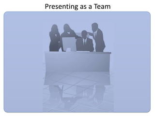 Presenting as a Team
 