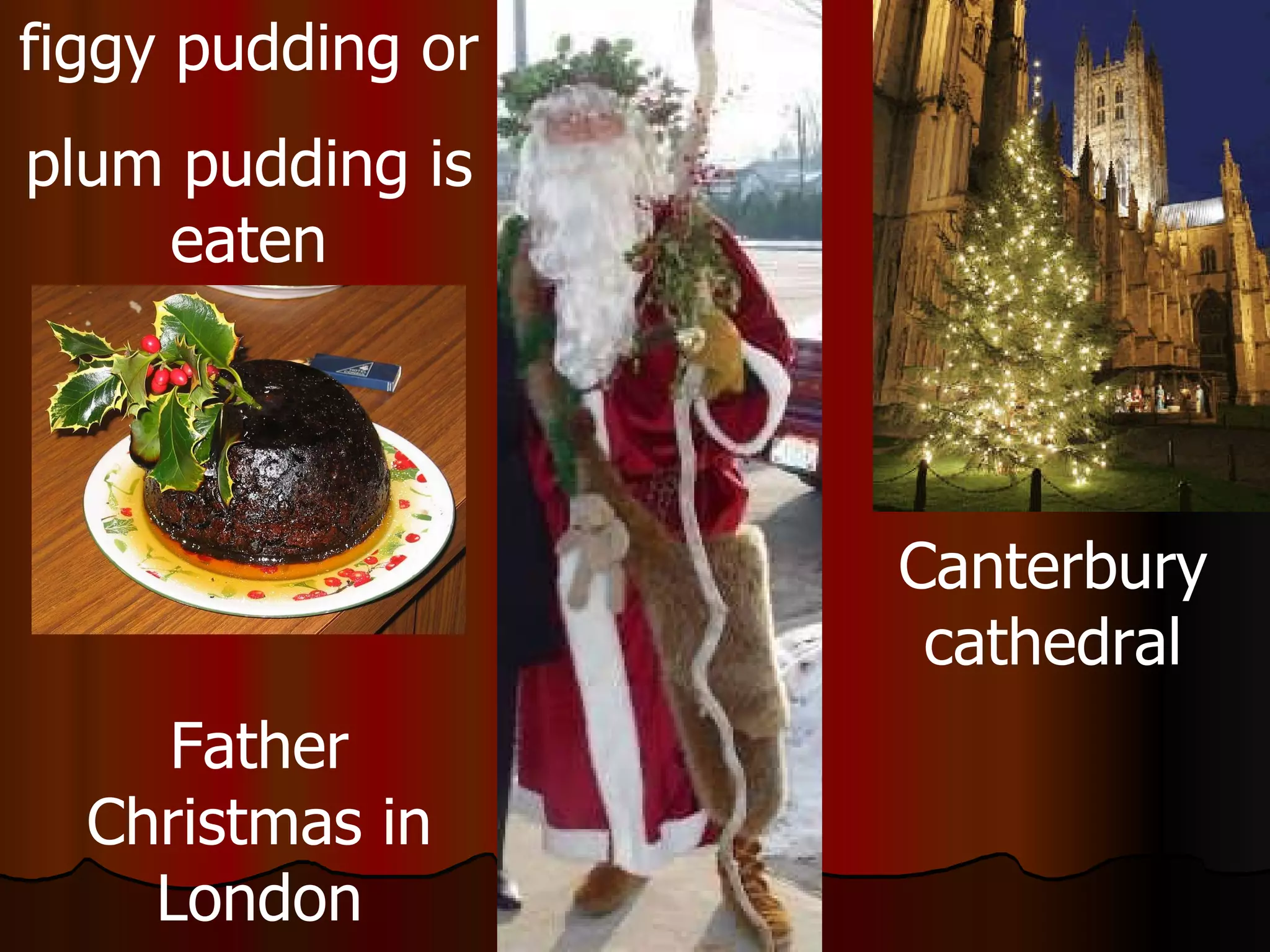 figgy pudding or  plum pudding is eaten Canterbury cathedral Father Christmas in London 