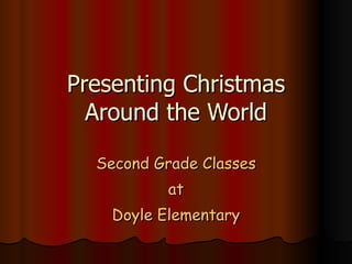 Presenting Christmas Around the World Second Grade Classes at Doyle Elementary 