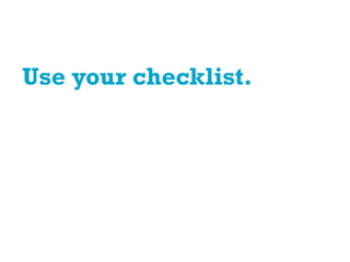 Use your checklist.
 