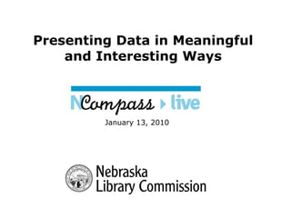 Presenting Data in Meaningful and Interesting Ways January 13, 2010 