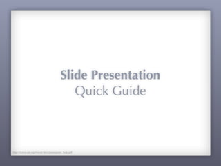 Slide Presentation
Quick Guide
http://www.sae.org/events/bce/powerpoint_help.pdf
 