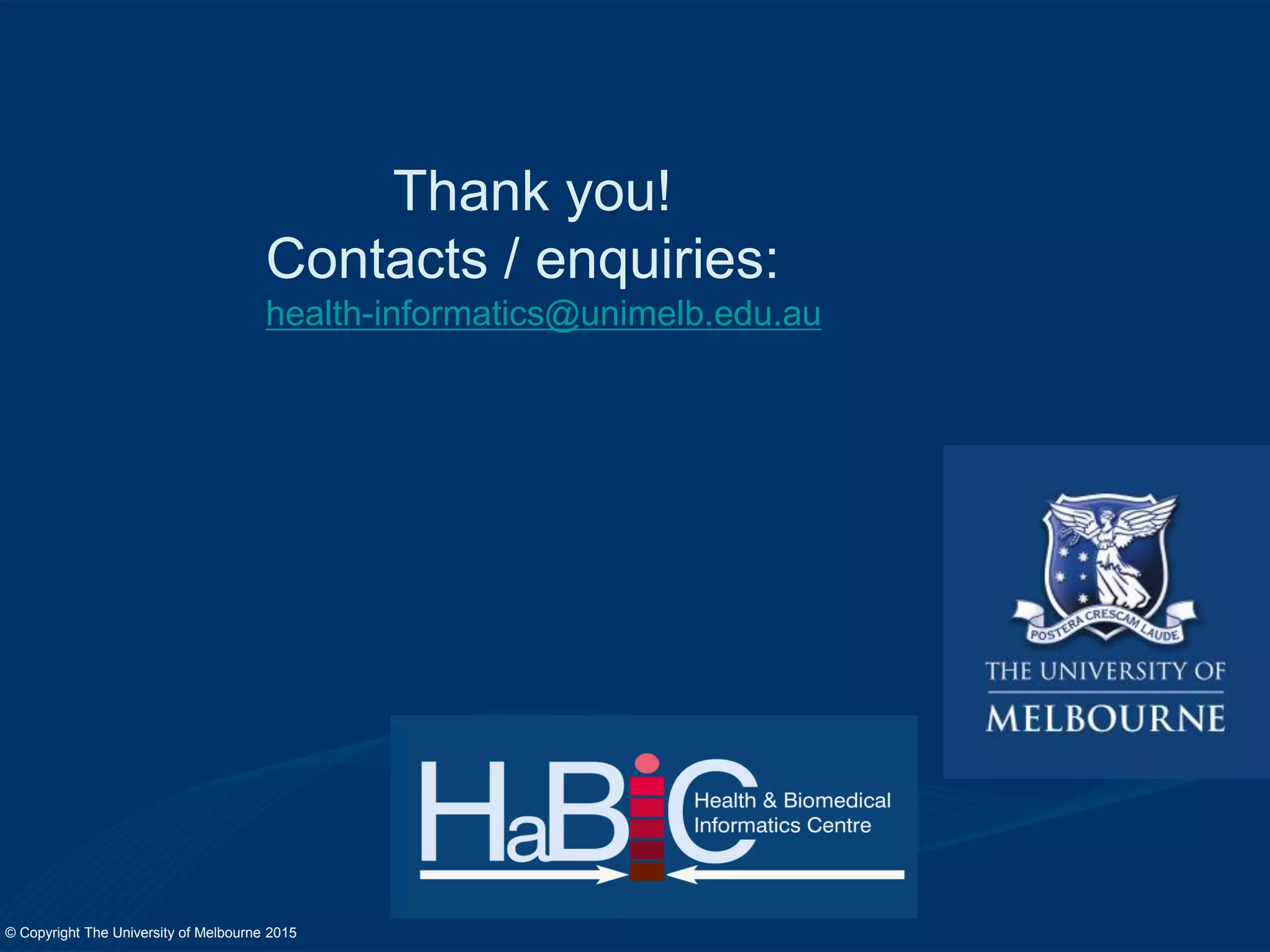 © Copyright The University of Melbourne 2015
Thank you!
Contacts / enquiries:
health-informatics@unimelb.edu.au
 