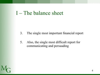 I – The balance sheet The single most important financial report Also, the single most difficult report for communicating and persuading 