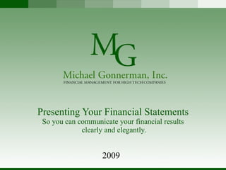 Presenting Your Financial Statements So you can communicate your financial results  clearly and elegantly. 2009 