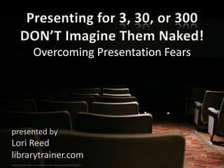 Overcoming Presentation Fears




presented by
Lori Reed
librarytrainer.com
http://www.flickr.com/photos/sharynmorrow/2325732678/
 