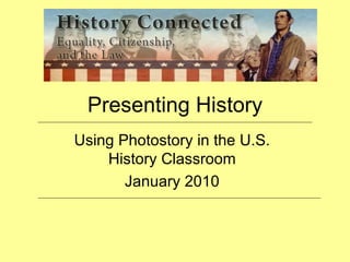 Presenting History Using Photostory in the U.S. History Classroom January 2010 