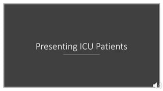 Presenting ICU Patients
 