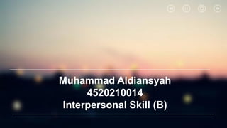 Muhammad Aldiansyah
4520210014
Interpersonal Skill (B)
 