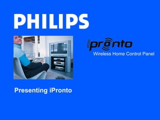 Wireless Home Control Panel
Presenting iPronto
 